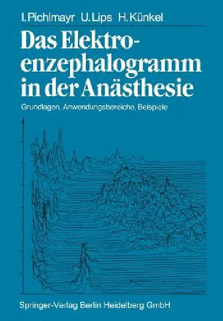 Das Elektroenzephalogramm in Der Anästhesie: Grundlagen, Anwendungsbereiche, Beispiele by I. Pichlmayr, U. Lips, H. Künkel