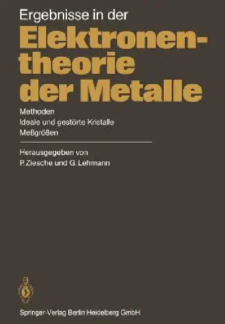 Ergebnisse in Der Elektronentheorie Der Metalle: Methoden - Ideale Und Gestörte Kristalle, Meßgrößen by P. Ziesche, H. Eschrig, G. Lehmann