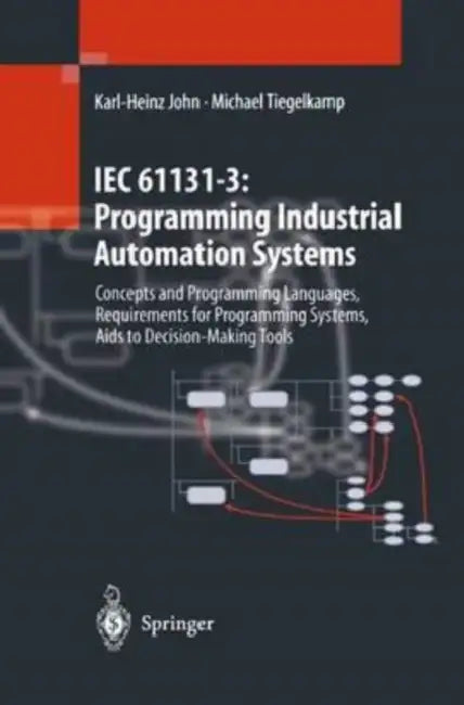 IEC 61131-3: Programming Industrial Automation Systems : Concepts and Programming Languages, Requirements for Programming Systems, Aids to Decision-Making Tools by John; Michael Tiegelkamp, Tiegelkamp Karl-Heinz John