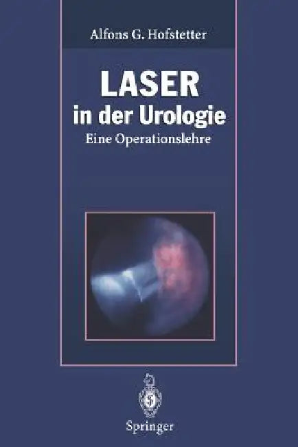 Laser in Der Urologie: Eine Operationslehre by Alfons G. Hofstetter, R. Baumgartner, H. -P Berlien