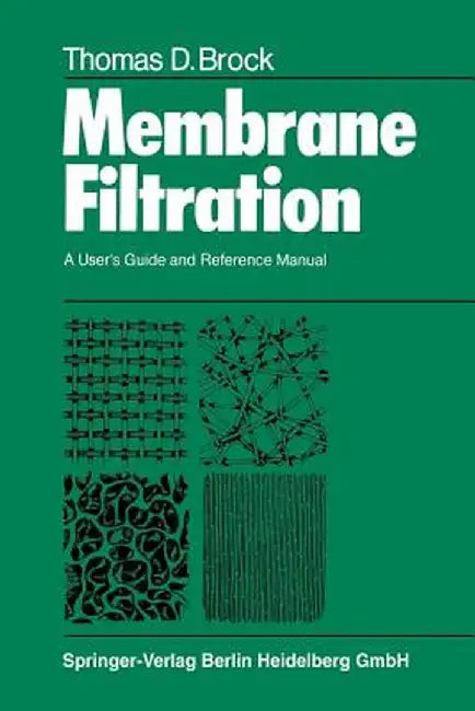 Membrane Filtration: A User's Guide and Reference Manual by T. D. Brock