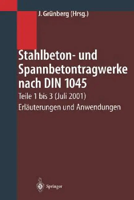 Stahlbeton- Und Spannbetontragwerke Nach Din 1045: Teile 1 Bis 3 (Juli 2001) Erläuterungen Und Anwendungen by Jürgen Grünberg