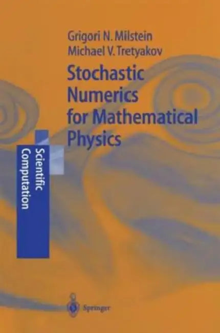 Stochastic Numerics for Mathematical Physics by Milstein; Michael V. Tretyakov, Tretyakov Grigori Noah Milstein
