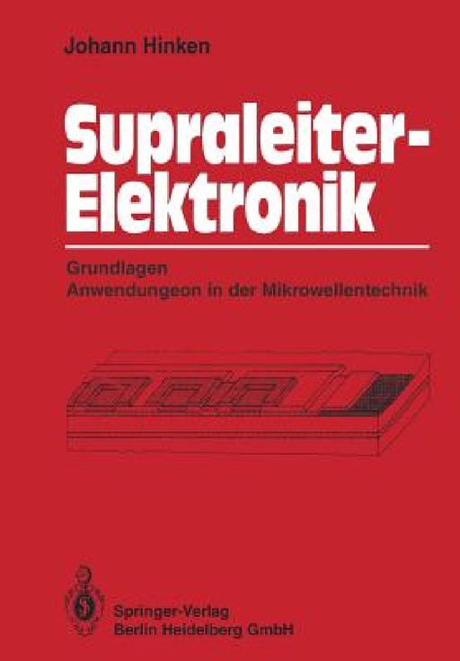 Supraleiter-Elektronik: Grundlagen Anwendungen in Der Mikrowellentechnik by Johann H. Hinken