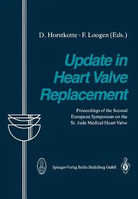 Update in Heart Valve Replacement: Proceedings of the Second European Symposium on the St. Jude Medical Heart Valve by D. Horstkotte