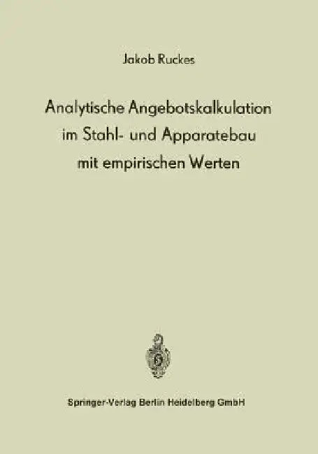 Analytische Angebotskalkulation Im Stahl- Und Apparatebau Mit Empirischen Werten by J. Ruckes