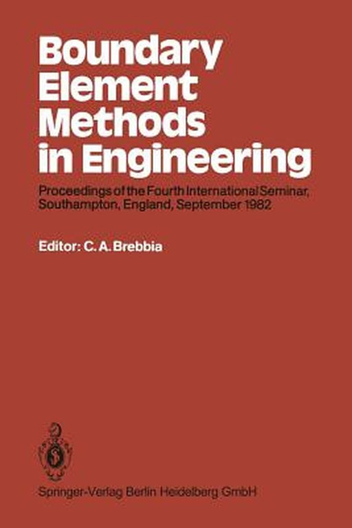 Boundary Element Methods in Engineering: Proceedings of the Fourth International Seminar, Southampton, England, September 1982 by C. A. Brebbia