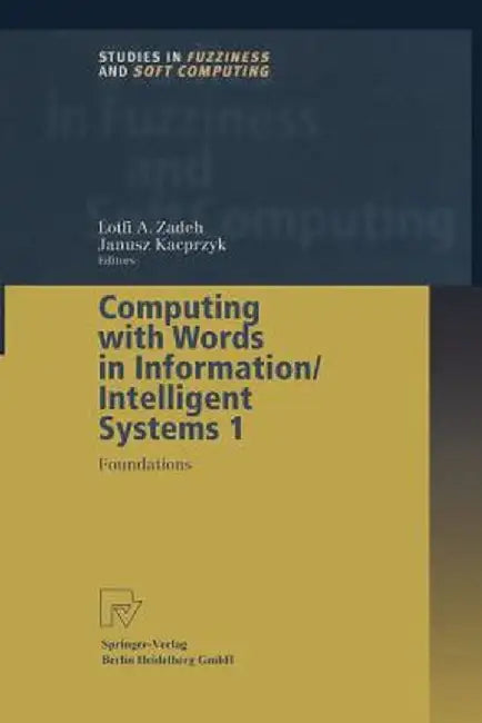 Computing with Words in Information/Intelligent Systems 1: Foundations by Lotfi A. Zadeh