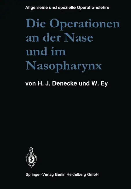 Die Operationen an Der Nase Und Im Nasopharynx: Mit Berücksichtigung Der Transsphenoidalen Operationen an Der Hypophyse Und Der Eingriffe Am Vegetativ by M. U. Denecke, Hans Joachim Denecke, W. Ey