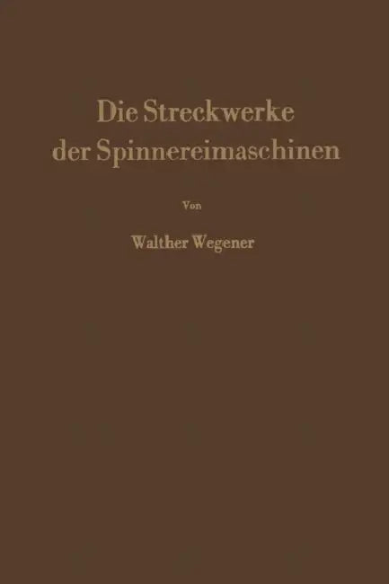 Die Streckwerke Der Spinnereimaschinen by Walther Wegener