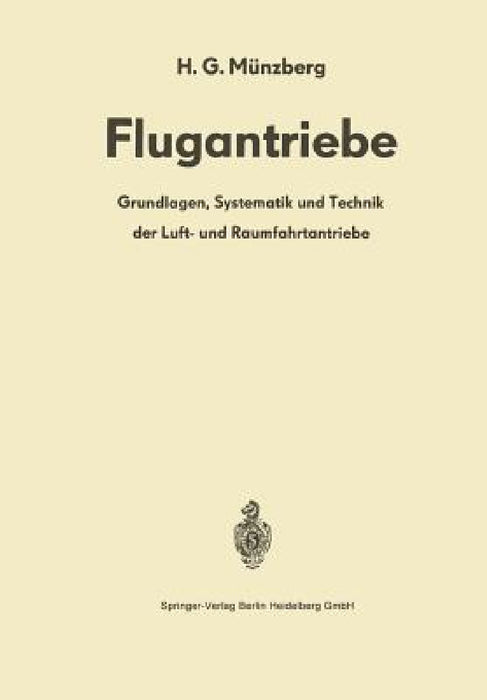 Flugantriebe: Grundlagen, Systematik Und Technik Der Luft- Und Raumfahrtantriebe by H. G. Münzberg