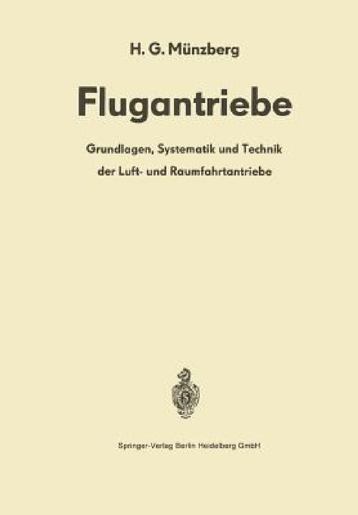 Flugantriebe: Grundlagen, Systematik Und Technik Der Luft- Und Raumfahrtantriebe by H. G. Münzberg