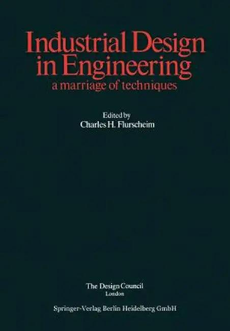 Industrial Design in Engineering: A Marriage of Techniques by C. H. Flurscheim