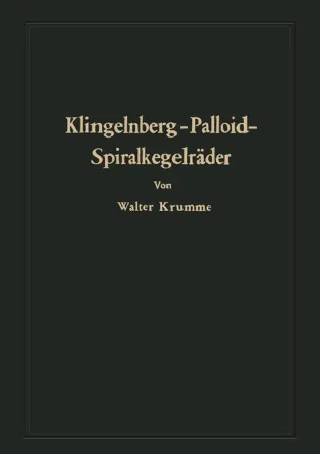 Klingelnberg-Palloid-Spiralkegelräder: Berechnung, Herstellung Und Einbau by Walter Krumme