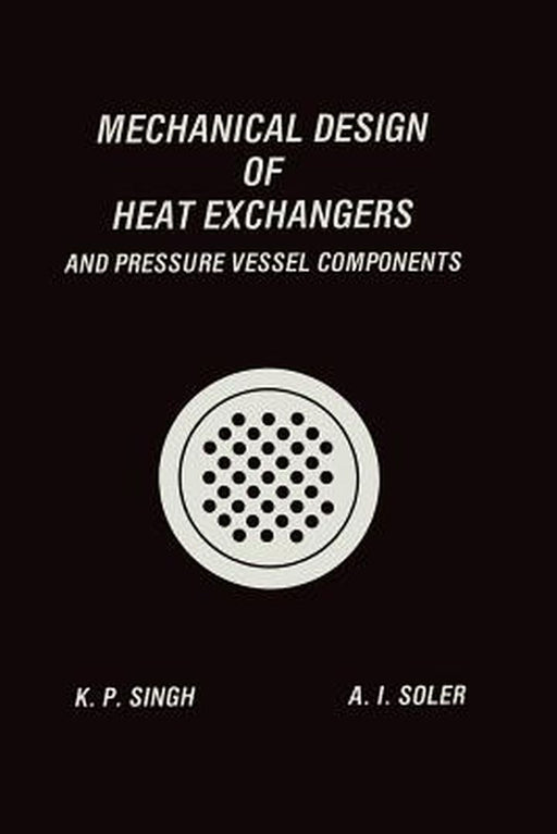 Mechanical Design of Heat Exchangers: And Pressure Vessel Components by Krishna P. Singh