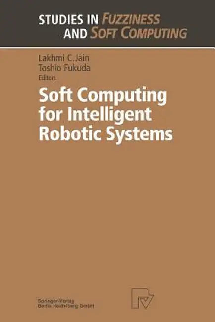 Soft Computing for Intelligent Robotic Systems by Toshio Fukuda
