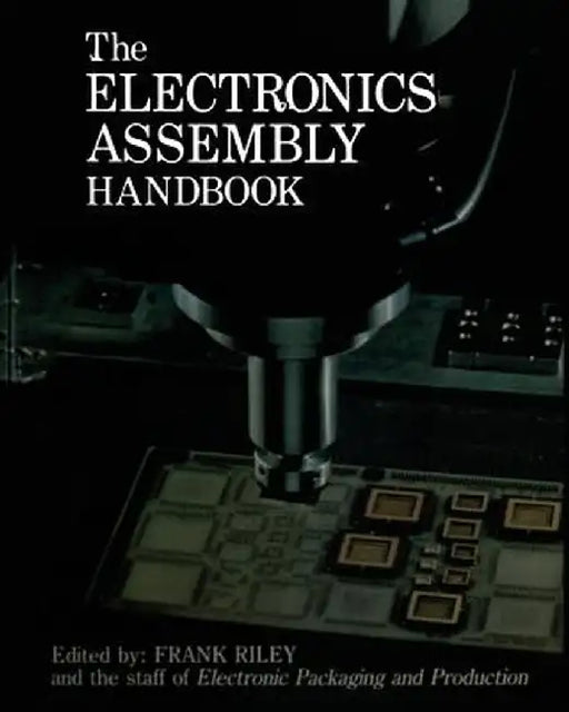 The Electronics Assembly Handbook by Frank Riley