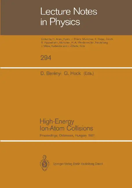 High-Energy Ion-Atom Collisions: Proceedings of the 3rd Workshop on High-Energy Ion-Atom Collisions, Held in Debrecen, Hungary, August 3-5, 1987 by D. Berenyi