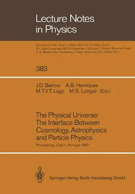 The Physical Universe: The Interface Between Cosmology, Astrophysics and Particle Physics: Proceedings of the XII Autumn School of Physics Held at Lis by John D. Barrow