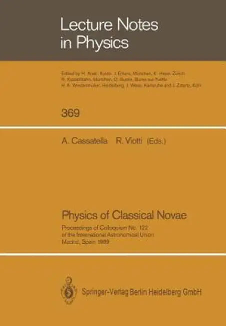 Physics of Classical Novae: Proceedings of Colloquium No. 122 of the International Astronomical Union. Held in Madrid, Spain, on 27-30 June 1989 by Angelo Cassatella