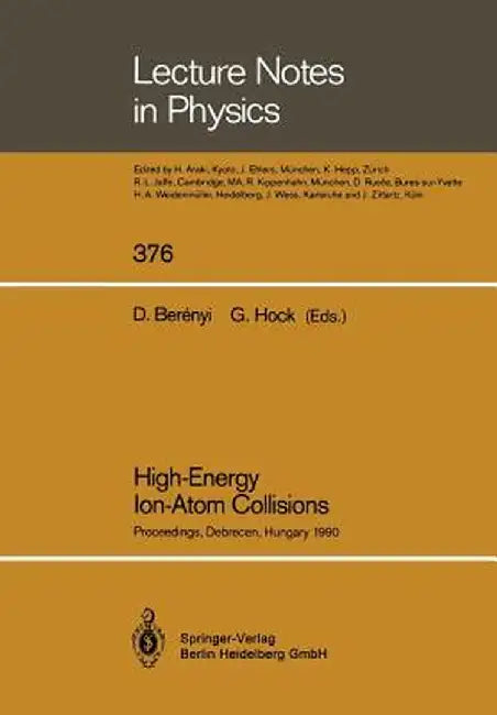 High-Energy Ion-Atom Collisions: Proceedings of the 4th Workshop on High-Energy Ion-Atom Collision Processes Held in Debrecen, Hungary, 17-19 Septembe by Denes Berenyi