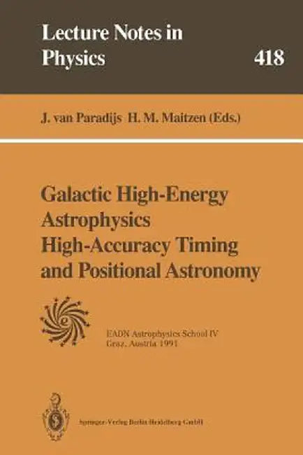 Galactic High-Energy Astrophysics High-Accuracy Timing and Positional Astronomy: Lectures Held at the Astrophysics School IV Organized by the European by Jan Van Paradijs