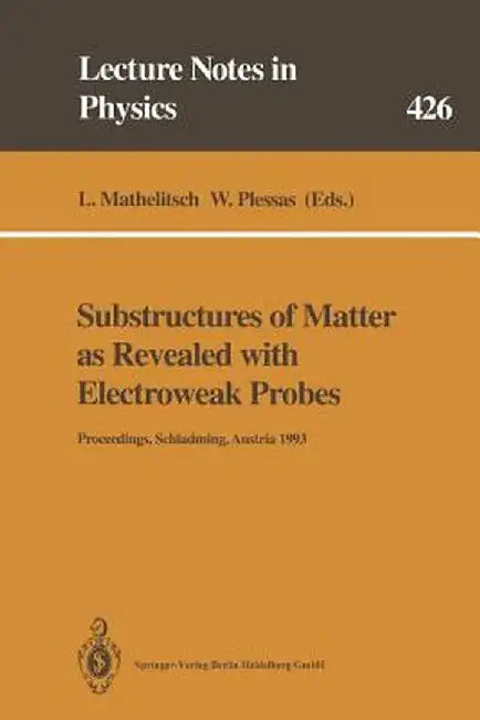 Substructures of Matter as Revealed with Electroweak Probes: Proceedings of the 32. Internationale Universitätswochen Für Kern- Und Teilchenphysik, Sc by Leopold Mathelitsch