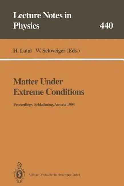 Matter Under Extreme Conditions: Proceedings of the 33. Internationale Universitätswochen Für Kern- Und Teilchenphysik Schladming, Austria, 27 Februar by Heimo Latal
