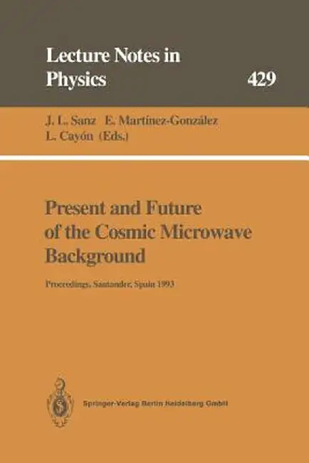 Present and Future of the Cosmic Microwave Background: Proceedings of the Workshop Held in Santander, Spain, 28 June - 1 July 1993 by Jose L. Sanz