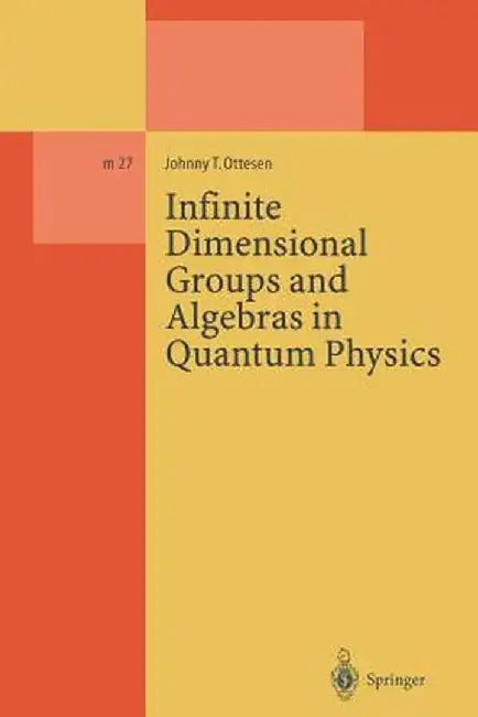 Infinite Dimensional Groups and Algebras in Quantum Physics by Johnny T. Ottesen