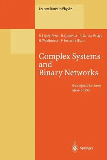 Complex Systems and Binary Networks: Guanajuato Lectures, Held at Guanajuato, México, 16 - 22 January 1995 by Ramon Lopez-Pena