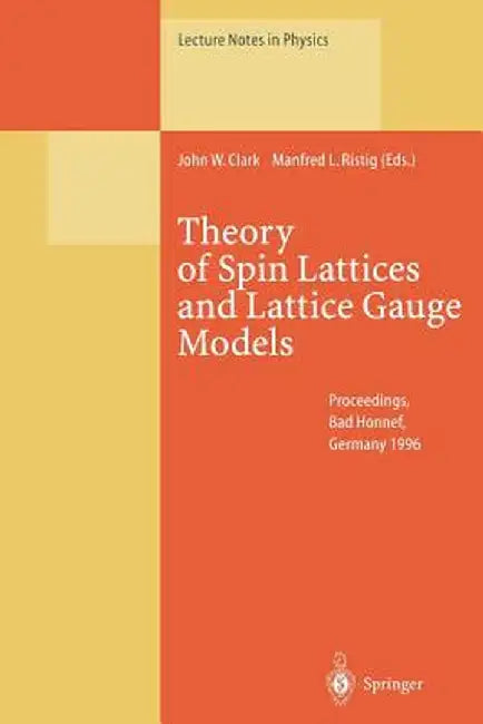 Theory of Spin Lattices and Lattice Gauge Models: Proceedings of the 165th We-Heraeus-Seminar Held at Physikzentrum Bad Honnef, Germany, 14-16 October by John W. Clark