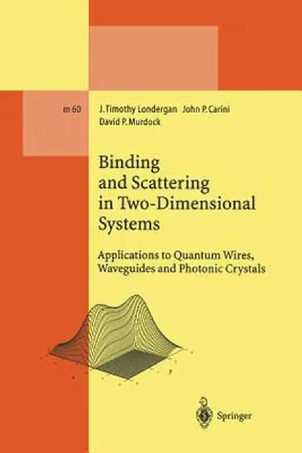 Binding and Scattering in Two-Dimensional Systems: Applications to Quantum Wires, Waveguides and Photonic Crystals by J. Timothy Londergan