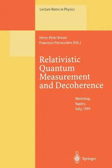 Relativistic Quantum Measurement and Decoherence: Lectures of a Workshop Held at the Istituto Italiano Per Gli Studi Filosofici Naples, April 9-10, 19 by Heinz-Peter Breuer