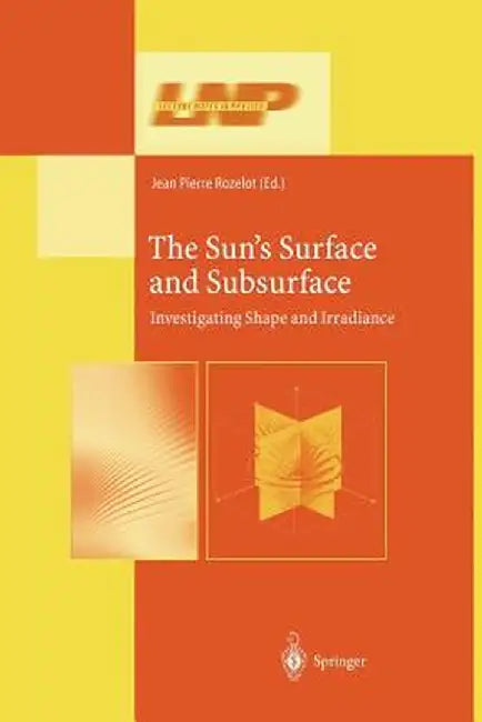 The Sun's Surface and Subsurface: Investigating Shape and Irradiance by Jean-Pierre Rozelot