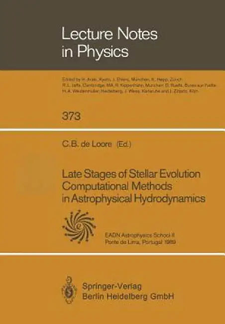 Late Stages of Stellar Evolution Computational Methods in Astrophysical Hydrodynamics: Proceedings of the Astrophysics School II Organized by the Euro by C. B. De Loore