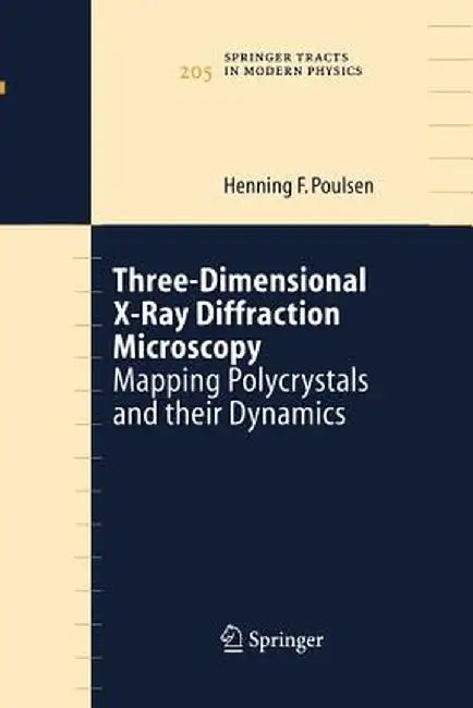 Three-Dimensional X-Ray Diffraction Microscopy: Mapping Polycrystals and Their Dynamics by Henning Friis Poulsen