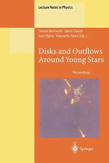 Disks and Outflows Around Young Stars: Proceedings of a Conference Honouring Hans Elsässer Held at Heidelberg, Germany, 6-9 September 1994 by Steven Beckwith