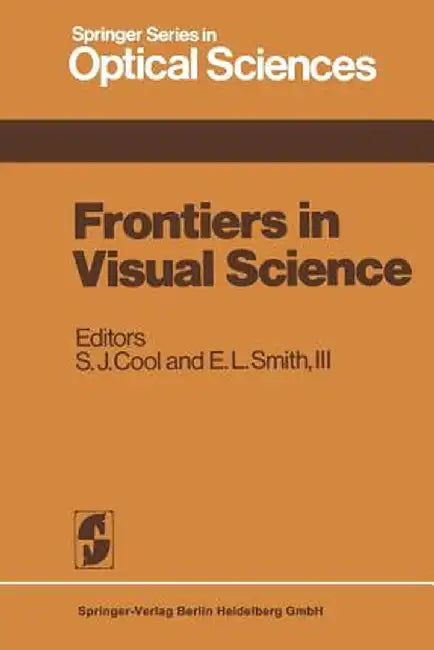 Frontiers in Visual Science: Proceedings of the University of Houston College of Optometry Dedication Symposium, Houston, Texas, Usa, March, 1977 by Steven J. Cool