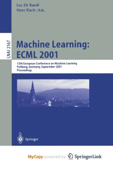 Machine Learning: ECML 2001: 12th European Conference on Machine Learning, Freiburg, Germany, September 5-7, 2001. Proceedings by Luc De Raedt, Peter Flach