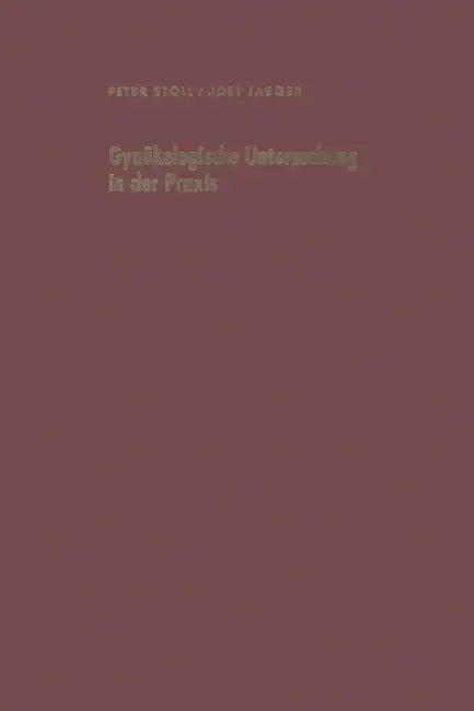 Gynäkologische Untersuchung in Der PRAXIS Unter Besonderer Berücksichtigung Der Krebsvorsorgeuntersuchung by P. Stoll, J. Jaeger
