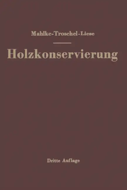Handbuch Der Holzkonservierung by Friedrich Mahlke, Johannes Liese, Ernst Troschel