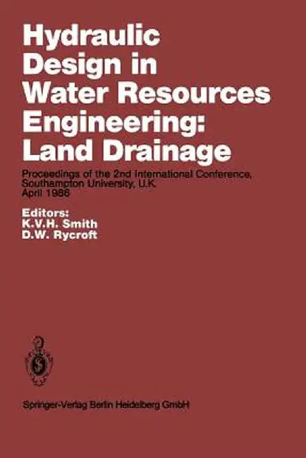 Hydraulic Design in Water Resources Engineering: Land Drainage: Proceedings of the 2nd International Conference, Southampton University, U.K. April 19 by K. V. H. Smith