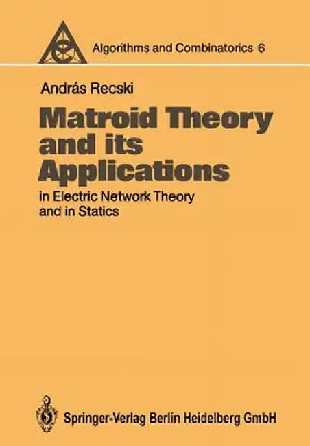 Matroid Theory and Its Applications in Electric Network Theory and in Statics by Andras Recski