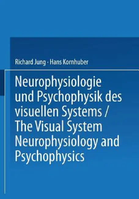 Neurophysiologie Und Psychophysik Des Visuellen Systems / The Visual System: Neurophysiology and Psychophysics: Symposion Freiburg/Br., 28.8.-3.9.1960 by Richard Jung, Hans Kornhuber