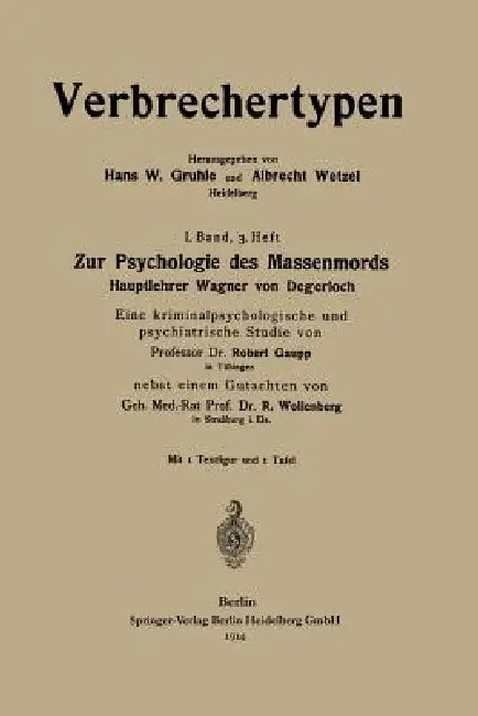 Zur Psychologie Des Massenmords: Hauptlehrer Wagner Von Degerloch, Eine Kriminalpsychologische Und Psychiatrische Studie by Robert Eugen Gaupp, Robert Wollenberg