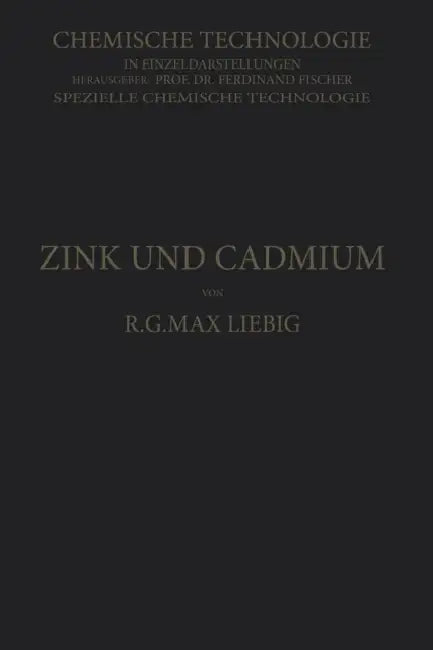 Zink Und Cadmium Und Ihre Gewinnung Aus Erzen Und Nebenprodukten by R. G. Max Liebig