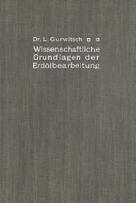 Wissenschaftliche Grundlagen Der Erdölbearbeitung by Leo Gurwitsch