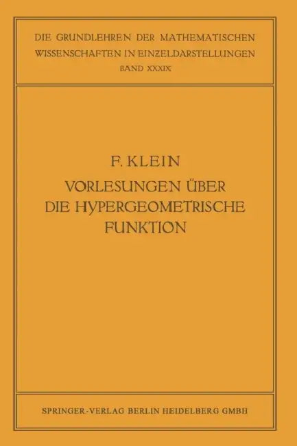 Vorlesungen Über Die Hypergeometrische Funktion: Gehalten an Der Universität Göttingen Im Wintersemester 1893/94 by Felix Klein, Ernst Ritter, Otto Haupt