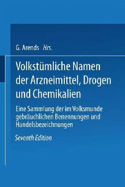Volkstümliche Namen Der Arzneimittel, Drogen Und Chemikalien: Eine Sammlung Der Im Volksmunde Gebräuchlichen Benennungen Und Handelsbezeichnungen by Johann Holfert, Georg Arends, Na Holfert-Arends